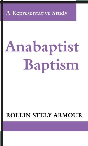Cover for Rollin S Armour · Anabaptist Baptism: A Representative Study (Hardcover Book) (1998)