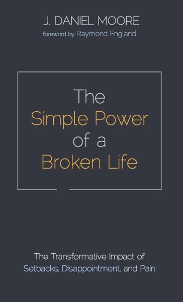 Cover for J Daniel Moore · The Simple Power of a Broken Life (Hardcover Book) (2019)