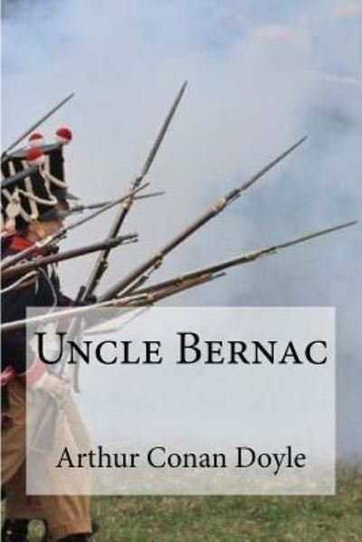 Uncle Bernac - Sir Arthur Conan Doyle - Books - Createspace Independent Publishing Platf - 9781533531674 - May 30, 2016