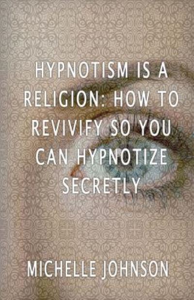 Cover for Michelle Johnson · Hypnotism Is A Religion (Paperback Book) (2016)