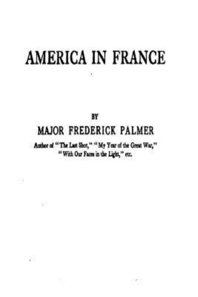 America in France - Frederick Palmer - Boeken - Createspace Independent Publishing Platf - 9781534901674 - 24 juni 2016