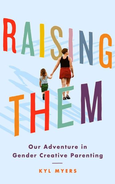 Cover for Kyl Myers · Raising Them: Our Adventure in Gender Creative Parenting (Hardcover Book) (2020)