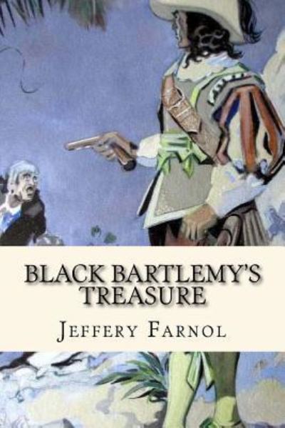 Black Bartlemy's Treasure - Jeffery Farnol - Kirjat - Createspace Independent Publishing Platf - 9781544236674 - tiistai 7. maaliskuuta 2017