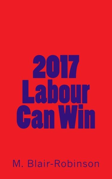 2017 Labour Can Win - Malcolm Blair-Robinson - Books - END OF LINE CLEARANCE BOOK - 9781546443674 - 