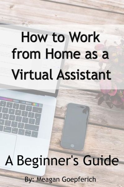 Cover for Meagan Goepferich · How to Work from Home as a Virtual Assistant - A Beginner's Guide (Paperback Book) (2017)