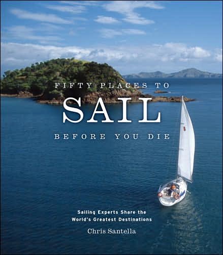 Cover for Chris Santella · Fifty Places to Sail Before You Die: Sailing Experts Share the World's Greatest Destinations - Fifty Places (Hardcover Book) (2007)