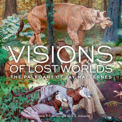 Cover for Carrano, Matthew T. (Matthew T. Carrano) · Visions of Lost Worlds: The Paleo Art of Jay Matternes (Hardcover Book) (2019)
