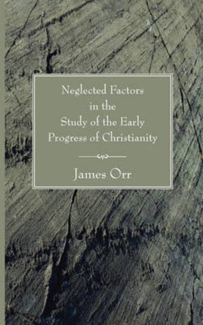 Neglected Factors in the Study of the Early Progress of Christianity: - James Orr - Libros - Wipf & Stock Pub - 9781597524674 - 16 de febrero de 2006