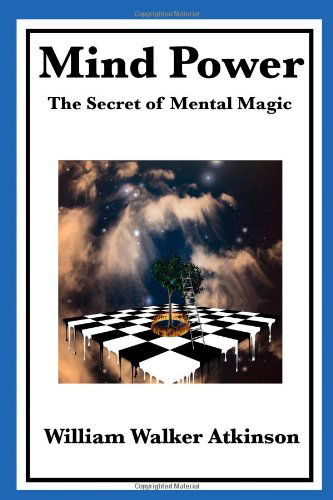 Cover for William Walker Atkinson · Mind Power: the Secret of Mental Magic (Paperback Book) [First edition] (2009)