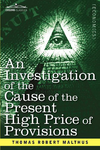 An Investigation of the Cause of the Present High Price of Provisions - Thomas Robert Malthus - Books - Cosimo Classics - 9781616407674 - November 1, 2012