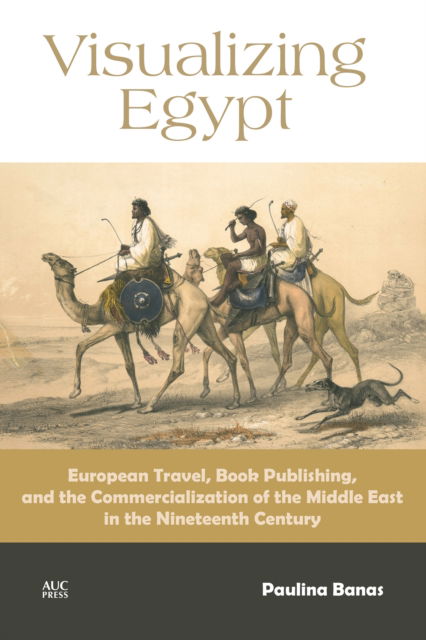 Cover for Paulina Banas · Visualizing Egypt: European Travel, Book Publishing, and the Commercialization of the Middle East in the Nineteenth Century (Hardcover Book) (2025)