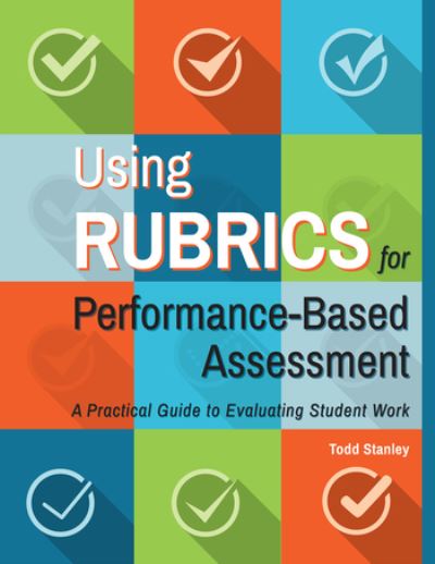 Using Rubrics for Performance-Based Assessment: A Practical Guide to Evaluating Student Work - Todd Stanley - Kirjat - Prufrock Press - 9781618218674 - sunnuntai 30. kesäkuuta 2019
