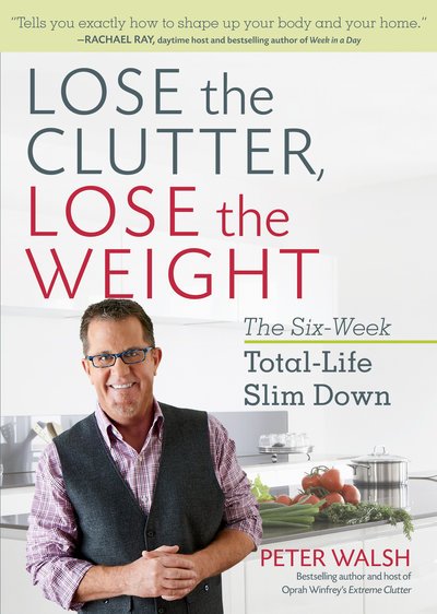 Cover for Peter Walsh · Lose the Clutter, Lose the Weight: The Six-Week Total-Life Slim Down (Paperback Book) (2016)