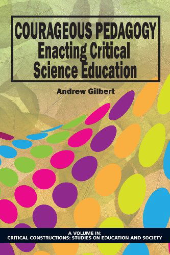 Cover for Andrew Gilbert · Courageous Pedagogy: Enacting Critical Science Education (Critical Constructions: Studies on Education and Society) (Paperback Book) (2013)