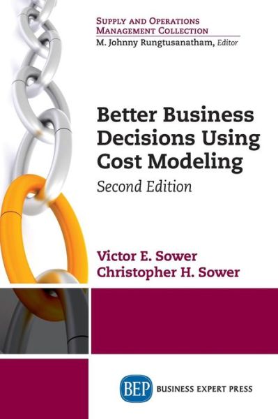 Better Business Decisions Using Cost Modeling - Victor E. Sower - Books - Business Expert Press - 9781631570674 - February 28, 2015