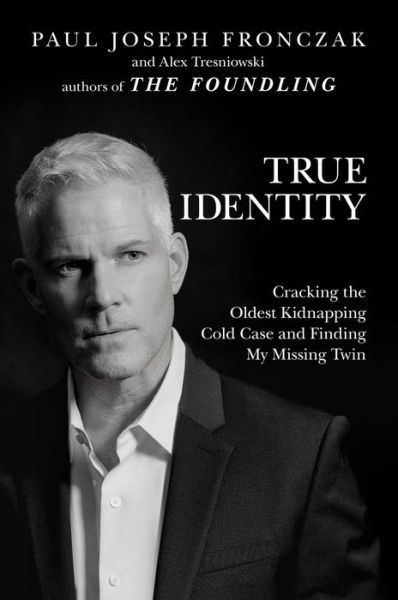 Cover for Paul  Joseph Fronczak · True Identity: Cracking the Oldest Kidnapping Cold Case and Finding My Missing Twin (Hardcover Book) (2022)