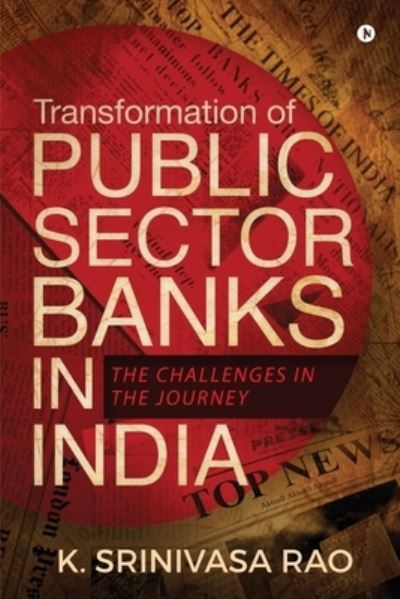 Transformation of Public Sector Banks in India - K. Srinivasa Rao - Books - Notion Press - 9781645878674 - September 19, 2019