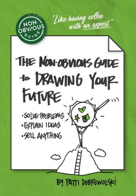 Cover for Patti Dobrowolski · The Non-Obvious Guide to Drawing Your Future: Solve Problems, Explain Ideas, Sell Anything, - Non-Obvious Guides (Paperback Book) (2025)