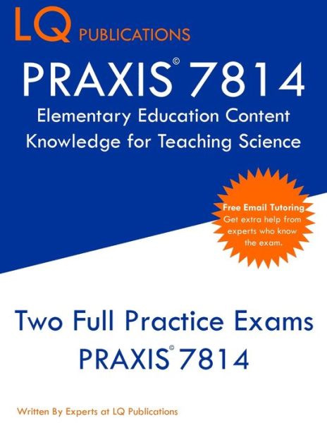 PRAXIS 7814 Elementary Education Content Knowledge for Teaching Science - Lq Publications - Libros - LQ Pubications - 9781647689674 - 5 de febrero de 2020