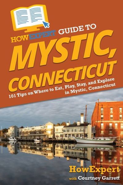 Cover for HowExpert · HowExpert Guide to Mystic, Connecticut (Book) (2022)