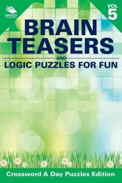 Cover for Speedy Publishing LLC · Brain Teasers and Logic Puzzles for Fun Vol 5: Crossword A Day Puzzles Edition (Paperback Book) (2015)