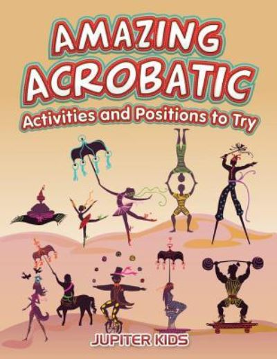Cover for Jupiter Kids · Amazing Acrobatic Activities and Positions to Try (Paperback Book) (2016)