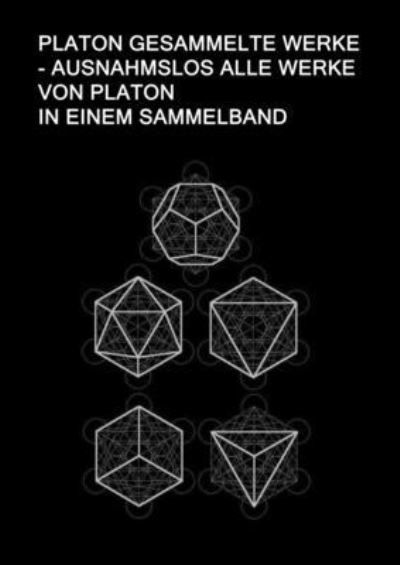 Platon Gesammelte Werke - Ausnahmslos Alle Werke von Platon In einem Sammelband: Sokrates Verteidigung, Kriton, Protagoras, Ion, Laches, Gorgias, Menon, Kratylos, Gastmahl, Phaidon, Staat, Phaidros, Parmenides, Theaitetos, Sophist, Philebos, Timaios, Krit - Platon - Bøger - Reinhold Kanzler - 9781716893674 - 6. juni 2020