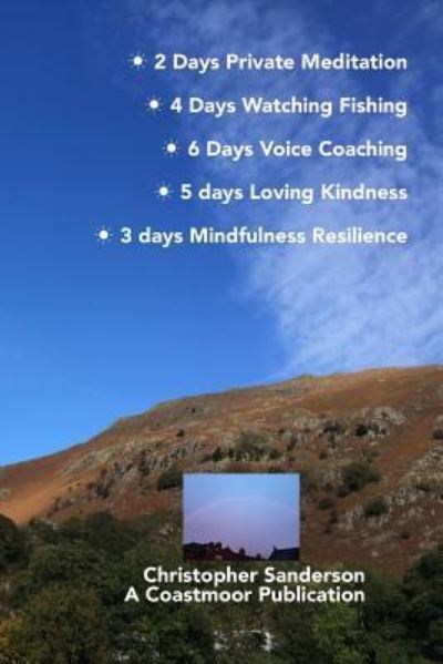 Cover for Christopher Sanderson · 2 Days Private Meditation 4 Days Watching Fishing 6 Days Voice Coaching 5 days Loving Kindness 3 days Mindfulness Resilience (Paperback Book) (2018)