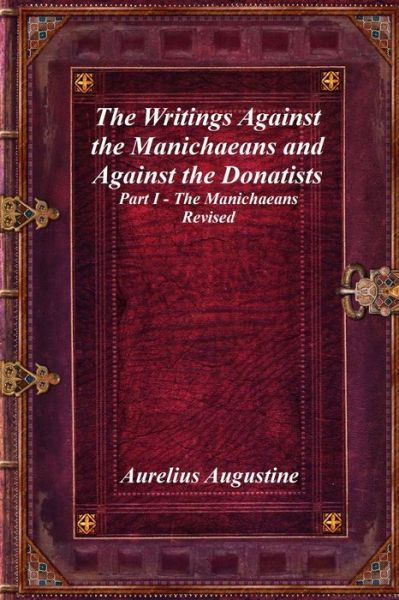 Cover for Aurelius Augustine · The Writings Against the Manichaeans and Against the Donatists (Paperback Book) (2018)