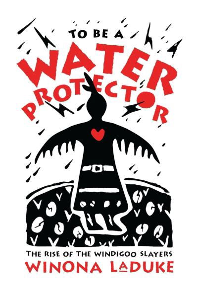 Cover for Winona LaDuke · To Be A Water Protector: The Rise of the Wiindigoo Slayers (Paperback Book) (2020)
