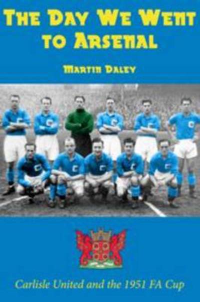 Cover for Martin Daley · The Day We Went to Arsenal - Carlisle United and the 1951 FA Cup (Paperback Book) [First Paperback edition] (2014)