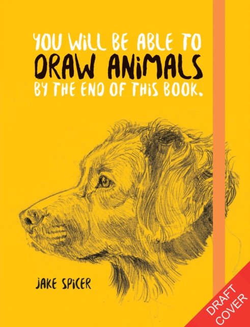 You Will Be Able to Draw Animals by the End of This Book - You Will Be Able to - Jake Spicer - Bøger - Octopus Publishing Group - 9781781578674 - 24. oktober 2024