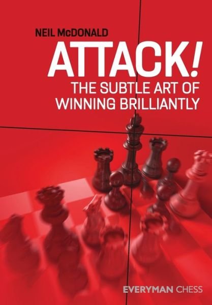 Attack!: The Subtle Art of Winning Brilliantly - Neil McDonald - Books - Everyman Chess - 9781781945674 - April 19, 2021
