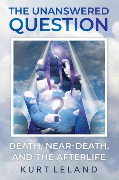 Cover for Kurt Leland · The Unanswered Question: Death, Near-Death, and the Afterlife (Pocketbok) [2nd edition] (2021)