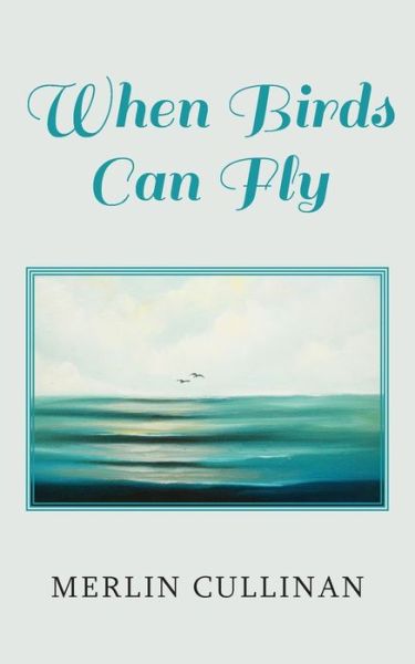 When Birds Can Fly - Merlin Cullinan - Books - New Generation Publishing - 9781800310674 - July 23, 2021