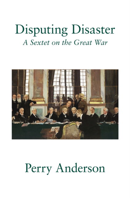 Cover for Perry Anderson · Disputing Disaster: A Sextet on the Great War (Hardcover Book) (2024)