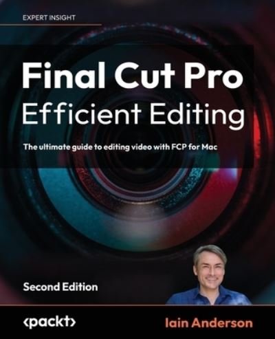 Final Cut Pro Efficient Editing: The ultimate guide to editing video with FCP for Mac - Iain Anderson - Books - Packt Publishing Limited - 9781837631674 - July 31, 2023