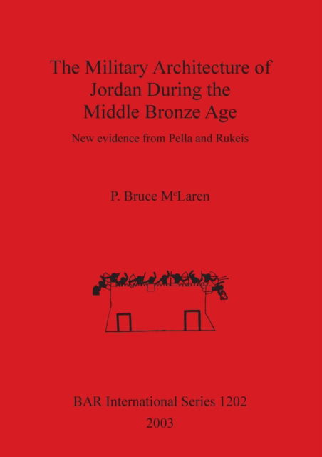 Cover for P. Bruce Mclaren · Military Architecture of Jordan During the Middle Bronze Age: New Evidence from Pella and Rukeis. (Book) (2003)