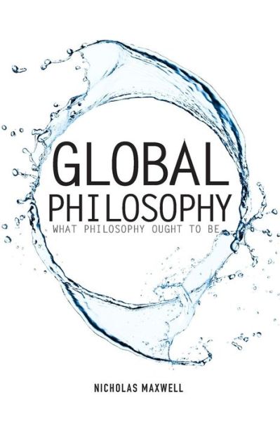 Cover for Nicholas Maxwell · Global Philosophy: What Philosophy Ought to Be - Societas (Paperback Book) (2014)