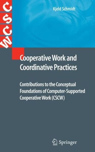 Cover for Kjeld Schmidt · Cooperative Work and Coordinative Practices: Contributions to the Conceptual Foundations of Computer-Supported Cooperative Work (CSCW) - Computer Supported Cooperative Work (Hardcover Book) [2011 edition] (2011)