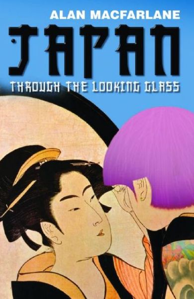 Japan Through the Looking Glass - Alan MacFarlane - Books - Profile Books Ltd - 9781861979674 - July 17, 2008