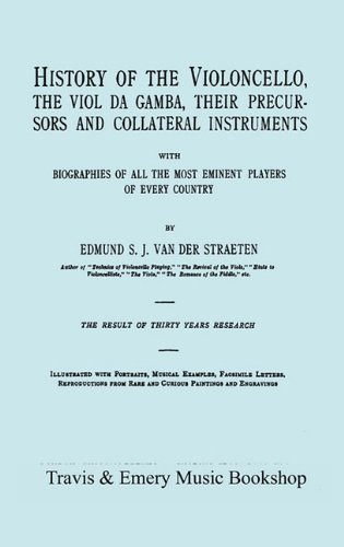 Cover for Edmund S.j. Van Der Straeten · History of the Violoncello, the Viol Da Gamba, Their Precursors and Collateral Instruments, with Biographies of All the Most Eminent Players in Every Country. [Facsimile of the 1915 Edition]. (Hardcover Book) (2011)