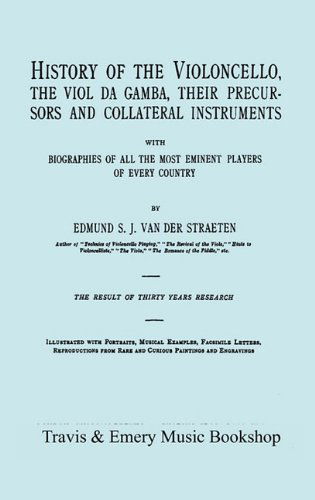 Cover for Edmund S.j. Van Der Straeten · History of the Violoncello, the Viol Da Gamba, Their Precursors and Collateral Instruments, with Biographies of All the Most Eminent Players in Every Country. [Facsimile of the 1915 Edition]. (Hardcover Book) (2011)