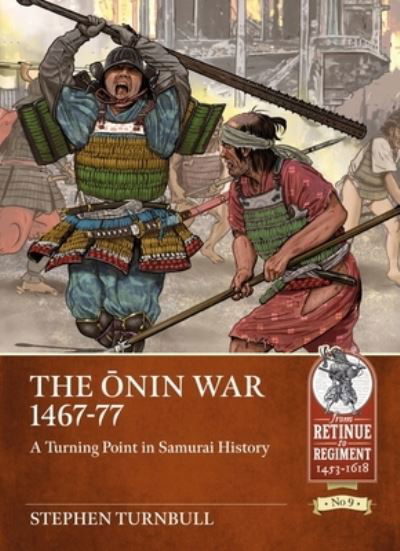 The ONin War 1467-77: A Turning Point in Samurai History - Retinue to Regiment - Stephen Turnbull - Books - Helion & Company - 9781914059674 - November 4, 2021