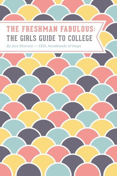 Cover for Jess Ekstrom · The Freshman Fabulous: The Girl's Guide to College (Paperback Book) (2015)