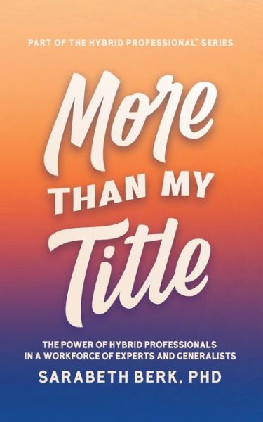 Cover for Sarabeth Berk · More Than My Title: The Power of Hybrid Professionals in a Workforce of Experts and Generalists - The Hybrid Professional (Paperback Book) (2020)