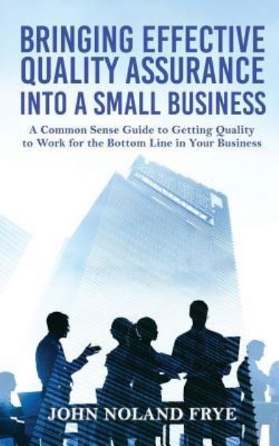 Cover for John Noland Frye · Bringing Effective Quality Assurance Into A Small Business (Paperback Book) (2019)