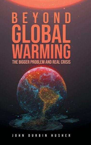 Beyond Global Warming - John Durbin Husher - Książki - LitPrime Solutions - 9781954886674 - 11 sierpnia 2021