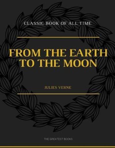 From the Earth to the Moon - Jules Verne - Książki - Createspace Independent Publishing Platf - 9781973948674 - 27 lipca 2017