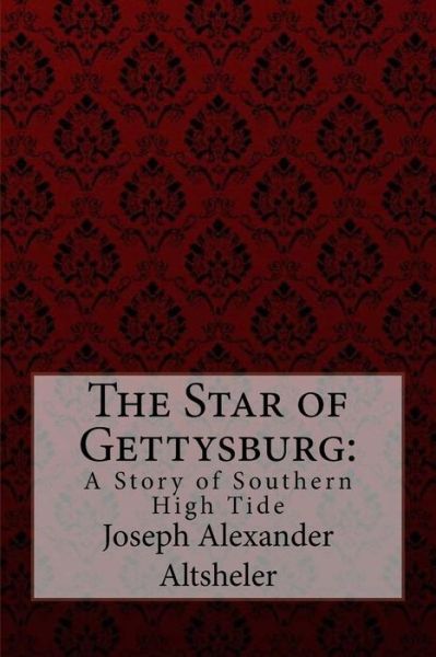 The Star of Gettysburg - Joseph Alexander Altsheler - Bøger - Createspace Independent Publishing Platf - 9781974446674 - 11. august 2017